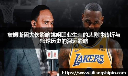 詹姆斯因大伤影响姚明职业生涯的悲剧性转折与篮球历史的深远影响