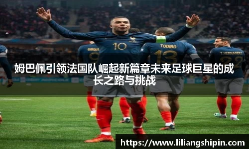 姆巴佩引领法国队崛起新篇章未来足球巨星的成长之路与挑战