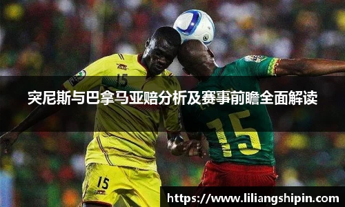 突尼斯与巴拿马亚赔分析及赛事前瞻全面解读