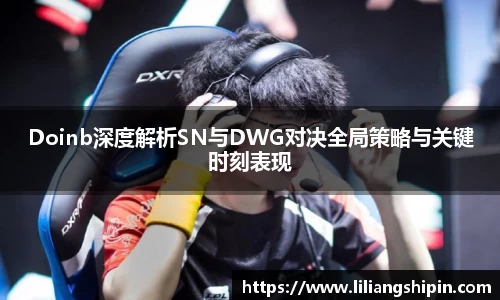 Doinb深度解析SN与DWG对决全局策略与关键时刻表现