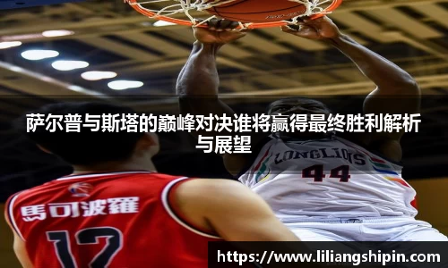 萨尔普与斯塔的巅峰对决谁将赢得最终胜利解析与展望