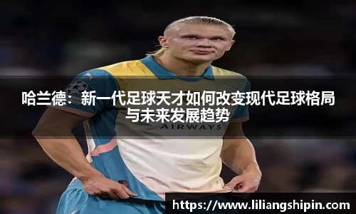 哈兰德：新一代足球天才如何改变现代足球格局与未来发展趋势