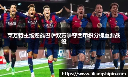 莱万特主场迎战巴萨双方争夺西甲积分榜重要战役