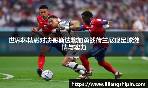 世界杯精彩对决哥斯达黎加勇战荷兰展现足球激情与实力