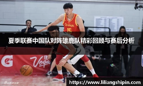 夏季联赛中国队对阵雄鹿队精彩回顾与赛后分析
